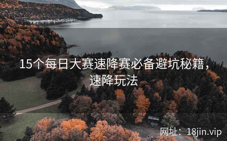 15个每日大赛速降赛必备避坑秘籍，速降玩法